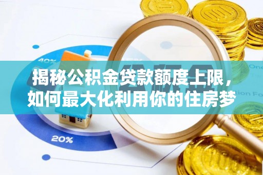 炉霍揭秘公积金贷款额度上限，如何最大化利用你的住房梦想资金？