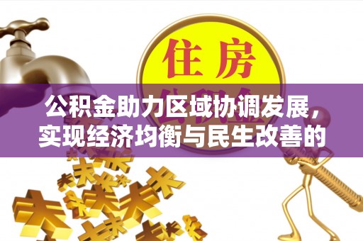 炉霍公积金助力区域协调发展，实现经济均衡与民生改善的新路径