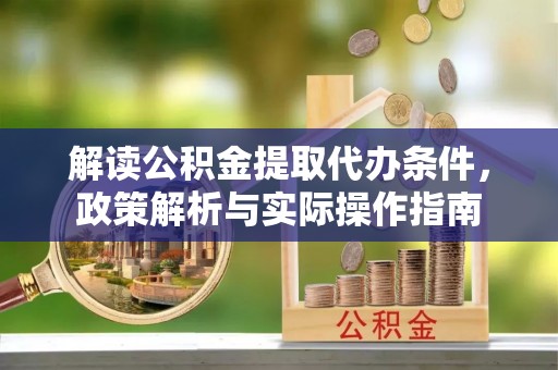 炉霍解读公积金提取代办条件，政策解析与实际操作指南