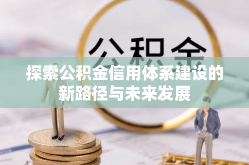 炉霍探索公积金信用体系建设的新路径与未来发展