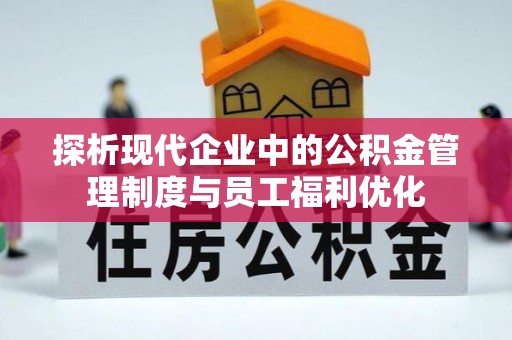 炉霍探析现代企业中的公积金管理制度与员工福利优化