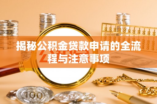 炉霍揭秘公积金贷款申请的全流程与注意事项