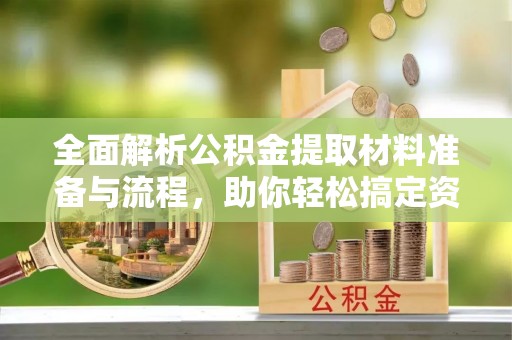 炉霍全面解析公积金提取材料准备与流程，助你轻松搞定资金提取