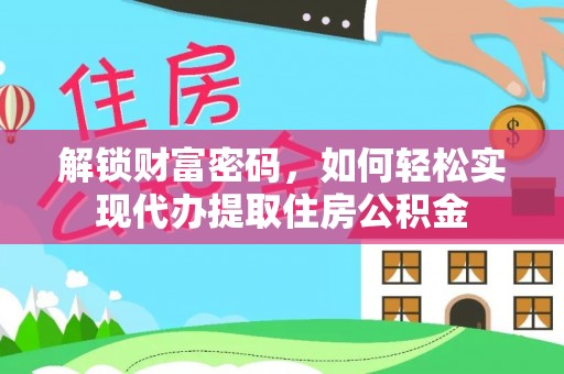 炉霍解锁财富密码，如何轻松实现代办提取住房公积金