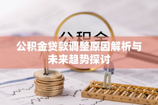 炉霍公积金贷款调整原因解析与未来趋势探讨