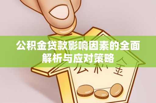 炉霍公积金贷款影响因素的全面解析与应对策略