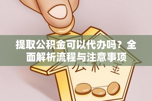 炉霍提取公积金可以代办吗？全面解析流程与注意事项