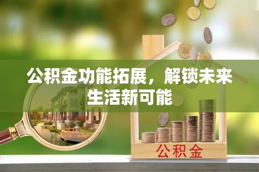 炉霍公积金功能拓展，解锁未来生活新可能