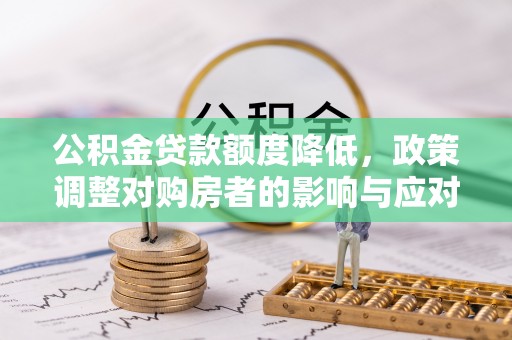 炉霍公积金贷款额度降低，政策调整对购房者的影响与应对策略