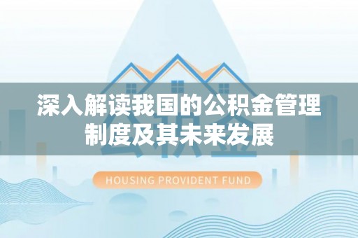 炉霍深入解读我国的公积金管理制度及其未来发展