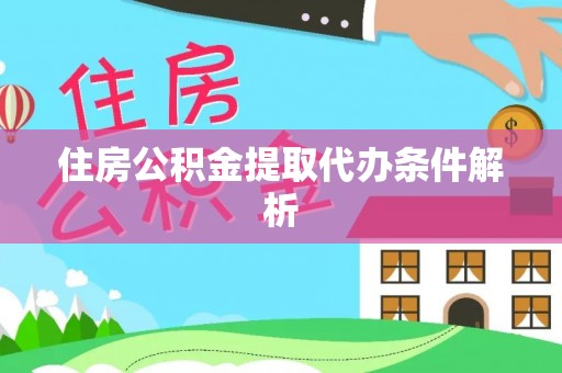 炉霍住房公积金提取代办条件解析